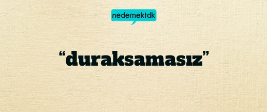 “duraksamasız”