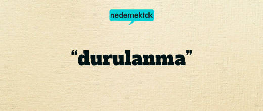 “durulanma”