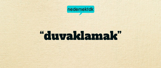 “duvaklamak”