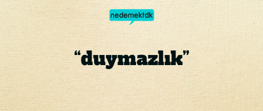 “duymazlık”