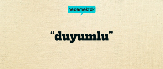 “duyumlu”