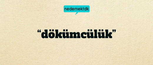 “dökümcülük”