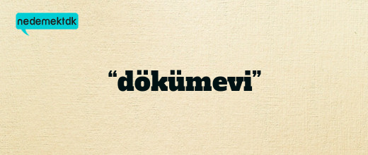 “dökümevi”