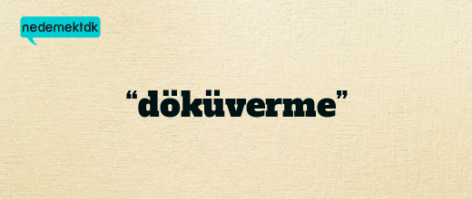 “döküverme”