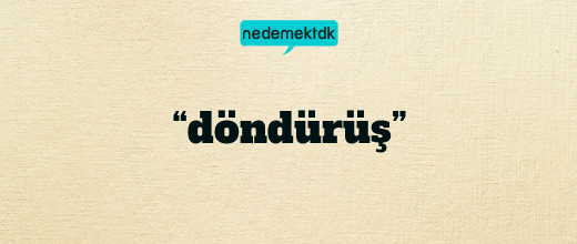 “döndürüş”