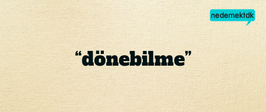 “dönebilme”