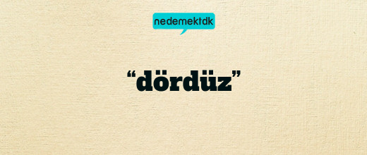 “dördüz”