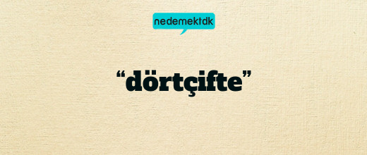 “dörtçifte”