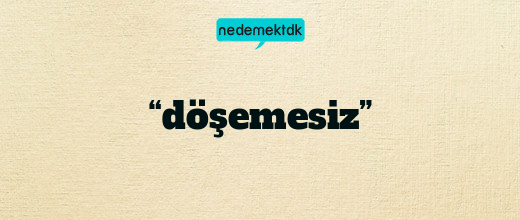 “döşemesiz”