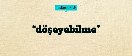 “döşeyebilme”