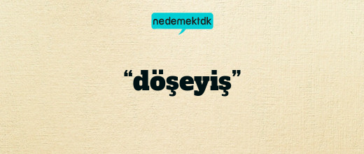 “döşeyiş”