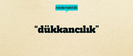 “dükkancılık”