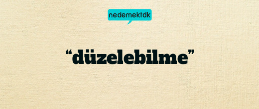 “düzelebilme”