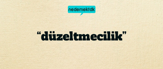 “düzeltmecilik”