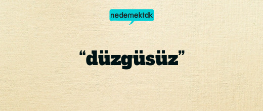 “düzgüsüz”