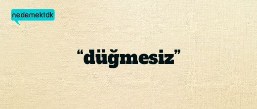 “düğmesiz”