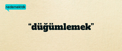 “düğümlemek”