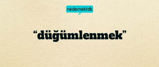 “düğümlenmek”