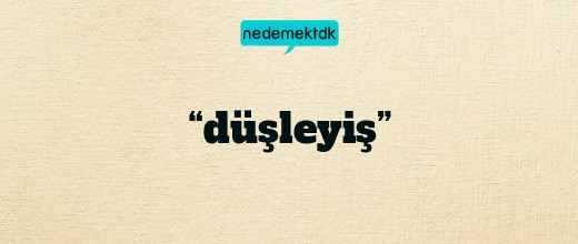 “düşleyiş”