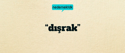 “dışrak”