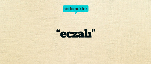 “eczalı”