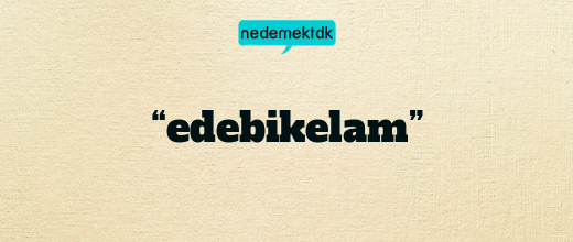 “edebikelam”