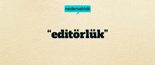 “editörlük”