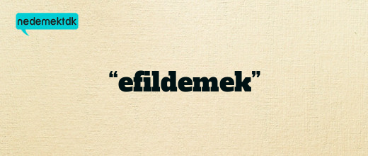 “efildemek”