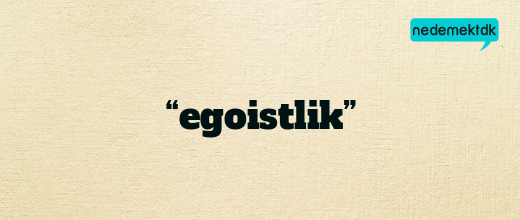 “egoistlik”