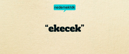 “ekecek”