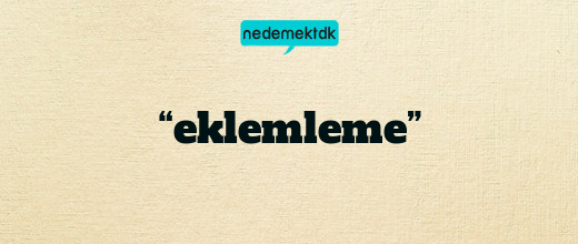 “eklemleme”