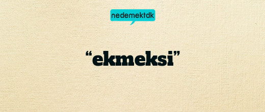 “ekmeksi”