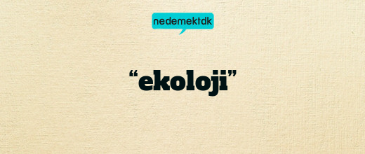 “ekoloji”