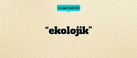 “ekolojik”