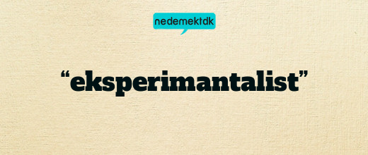 “eksperimantalist”