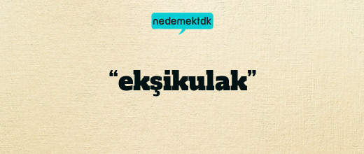 “ekşikulak”