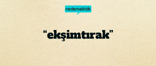 “ekşimtırak”