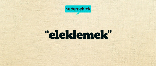 “eleklemek”