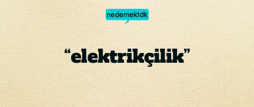 “elektrikçilik”