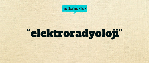 “elektroradyoloji”