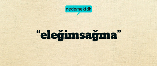 “eleğimsağma”