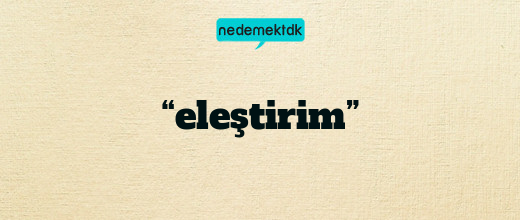 “eleştirim”