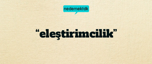 “eleştirimcilik”