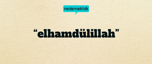 “elhamdülillah”