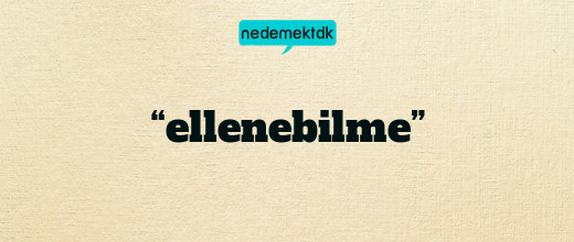 “ellenebilme”