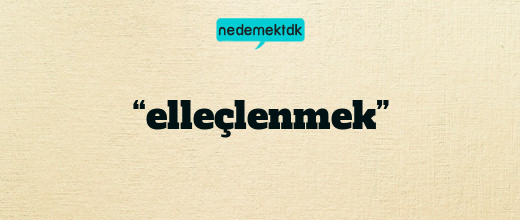 “elleçlenmek”