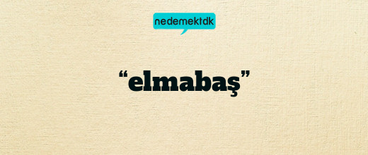 “elmabaş”