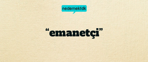 “emanetçi”