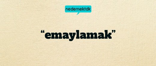 “emaylamak”