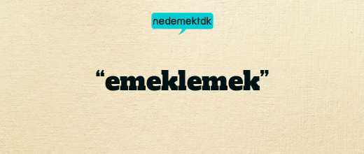 “emeklemek”